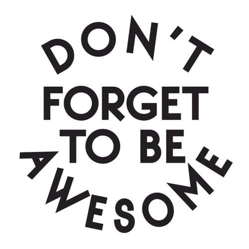 Don&#x27;t forget to be awesome